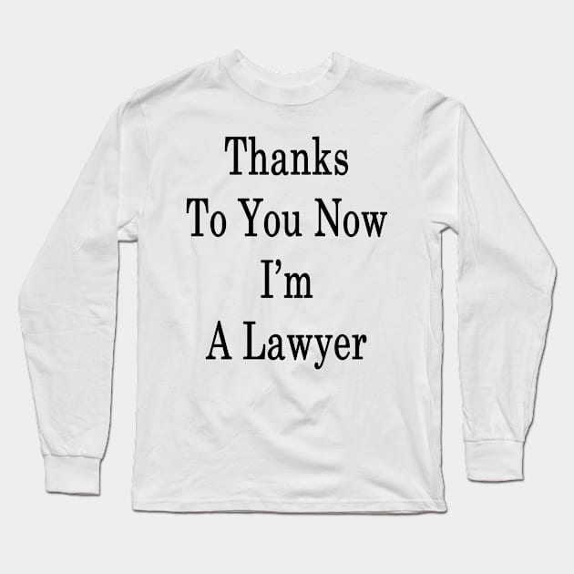 Thanks To You Now I'm A Lawyer Long Sleeve T-Shirt by supernova23